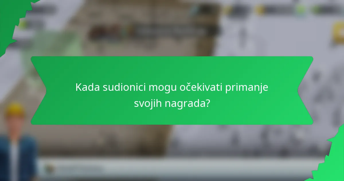 Kada sudionici mogu očekivati primanje svojih nagrada?