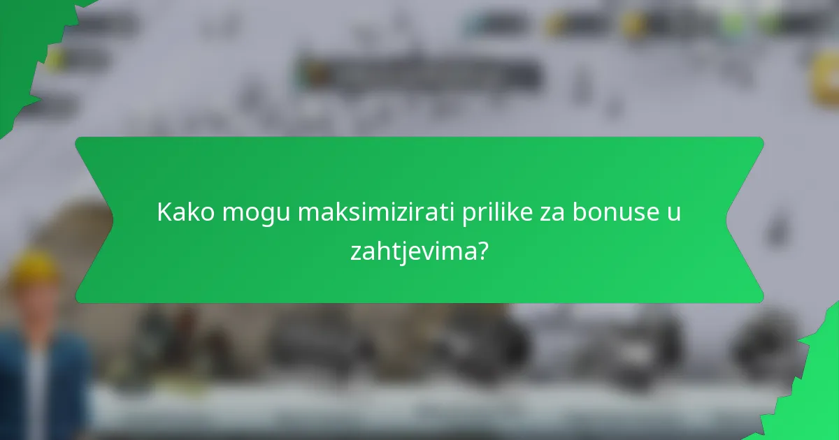Kako mogu maksimizirati prilike za bonuse u zahtjevima?