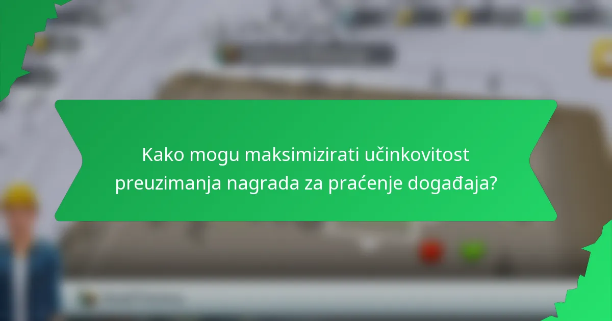Kako mogu maksimizirati učinkovitost preuzimanja nagrada za praćenje događaja?