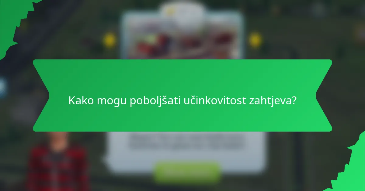 Kako mogu poboljšati učinkovitost zahtjeva?