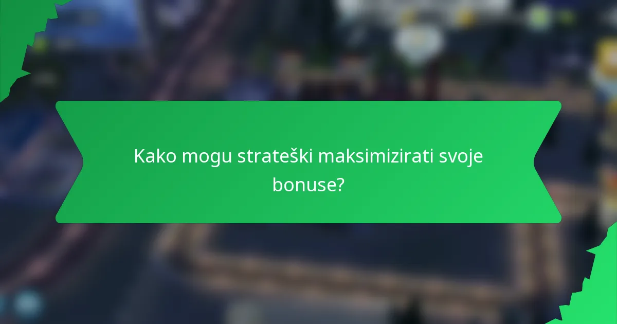 Kako mogu strateški maksimizirati svoje bonuse?