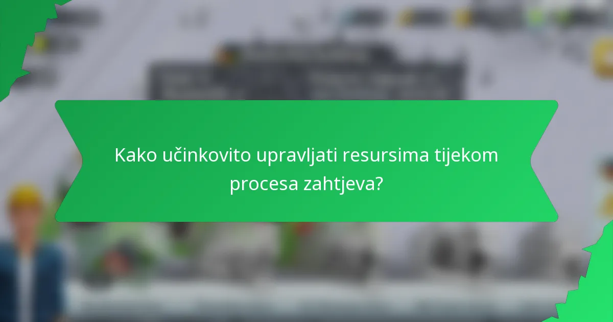 Kako učinkovito upravljati resursima tijekom procesa zahtjeva?