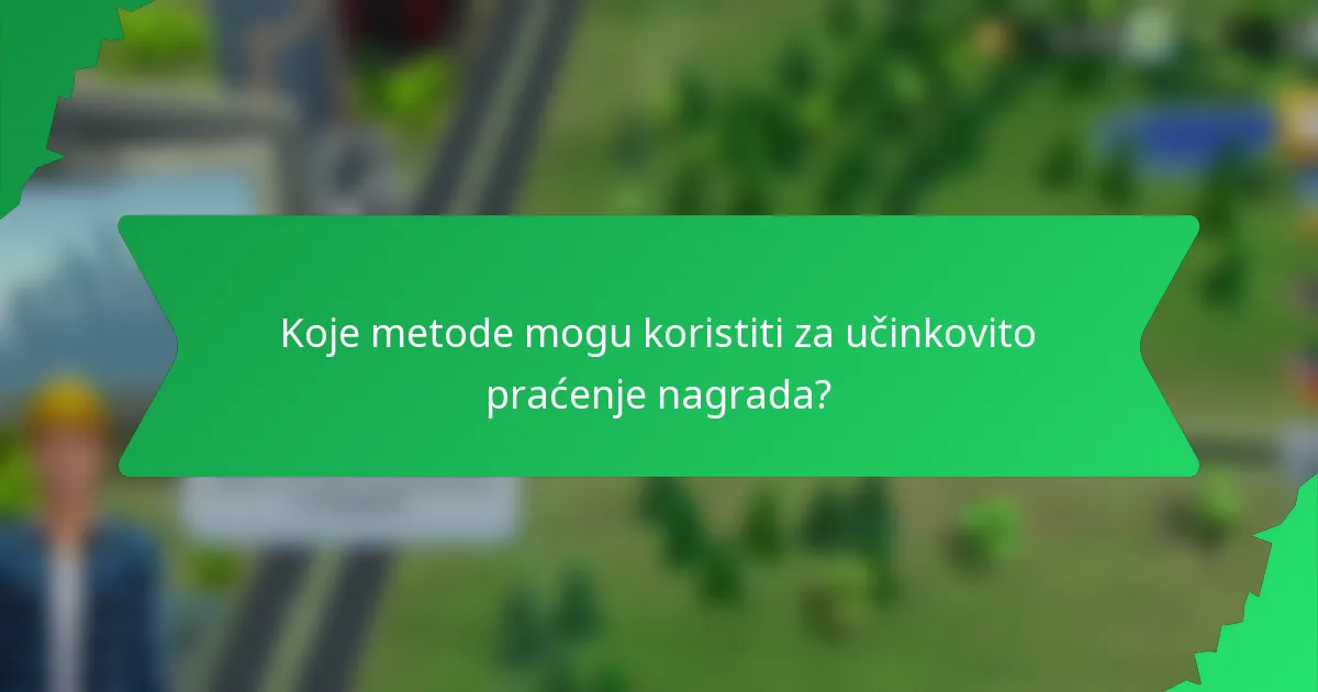 Koje metode mogu koristiti za učinkovito praćenje nagrada?