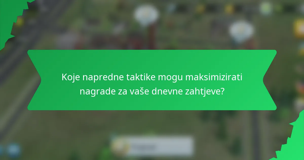 Koje napredne taktike mogu maksimizirati nagrade za vaše dnevne zahtjeve?