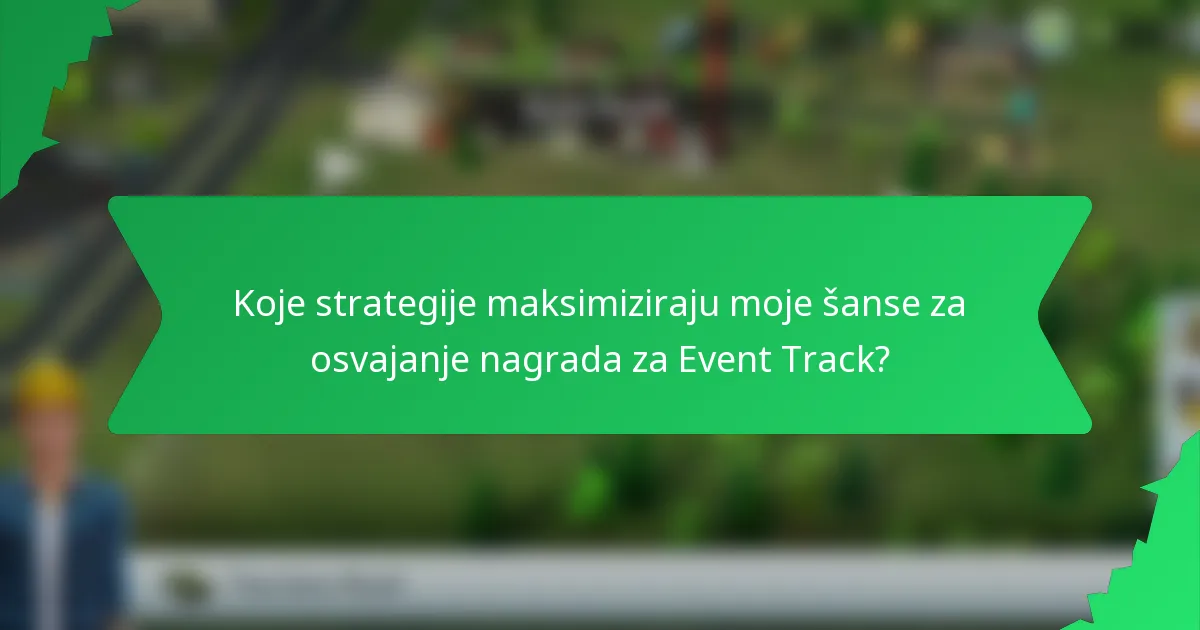 Koje strategije maksimiziraju moje šanse za osvajanje nagrada za Event Track?
