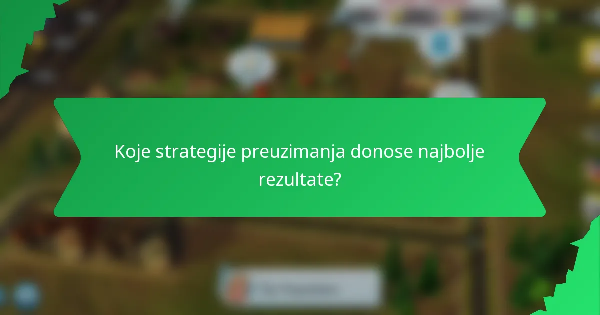Koje strategije preuzimanja donose najbolje rezultate?