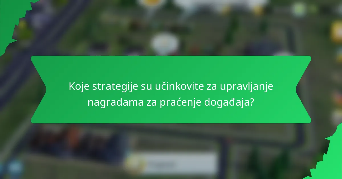 Koje strategije su učinkovite za upravljanje nagradama za praćenje događaja?