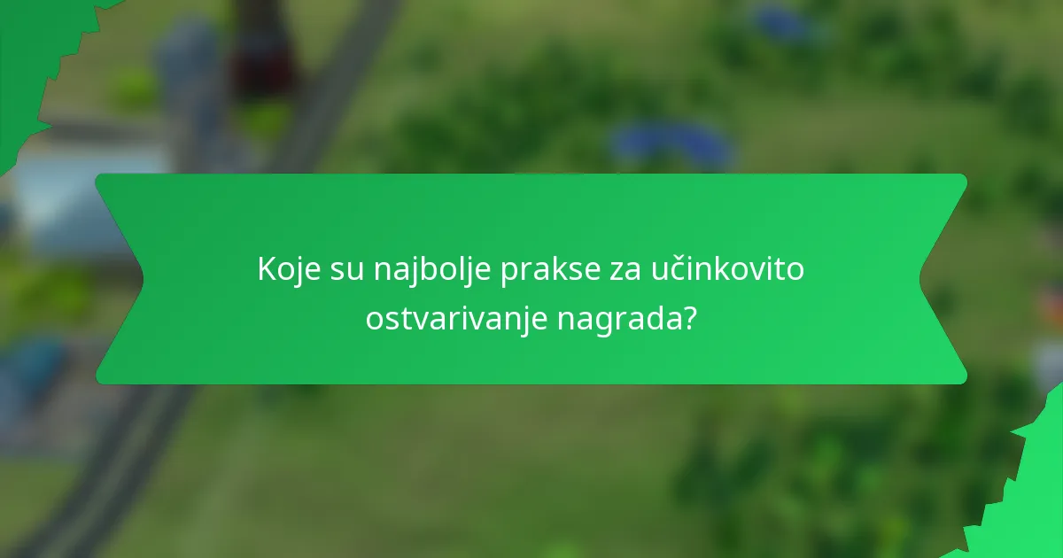 Koje su najbolje prakse za učinkovito ostvarivanje nagrada?