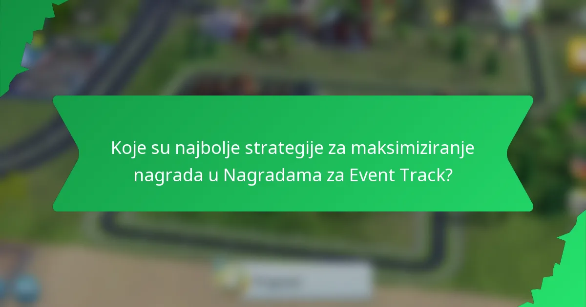 Koje su najbolje strategije za maksimiziranje nagrada u Nagradama za Event Track?