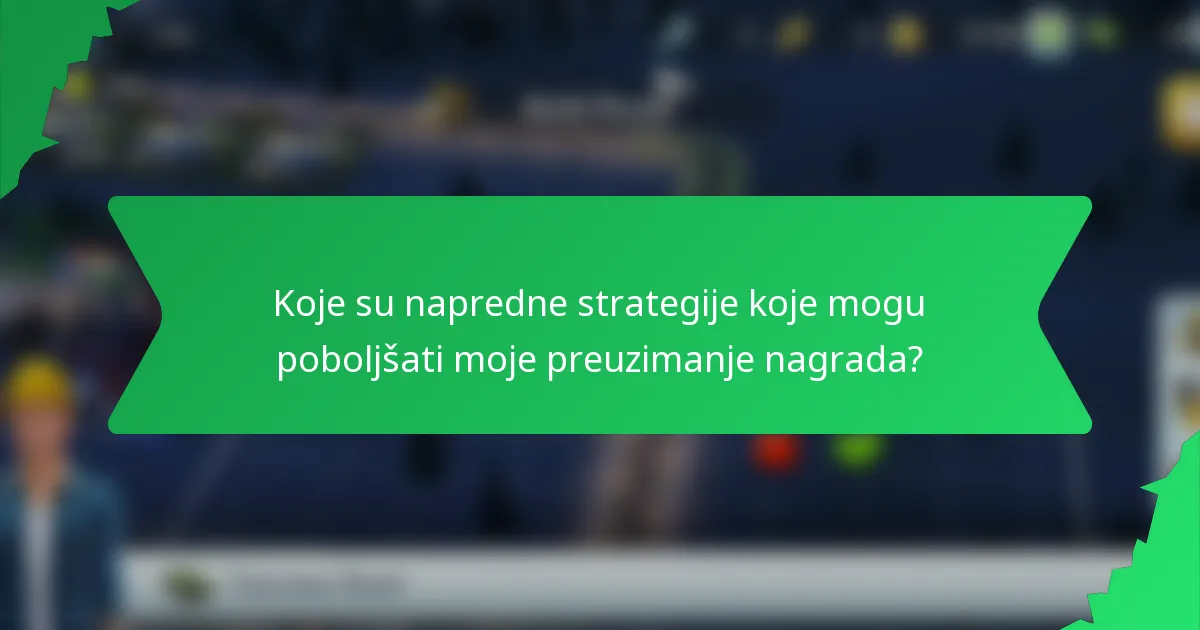 Koje su napredne strategije koje mogu poboljšati moje preuzimanje nagrada?
