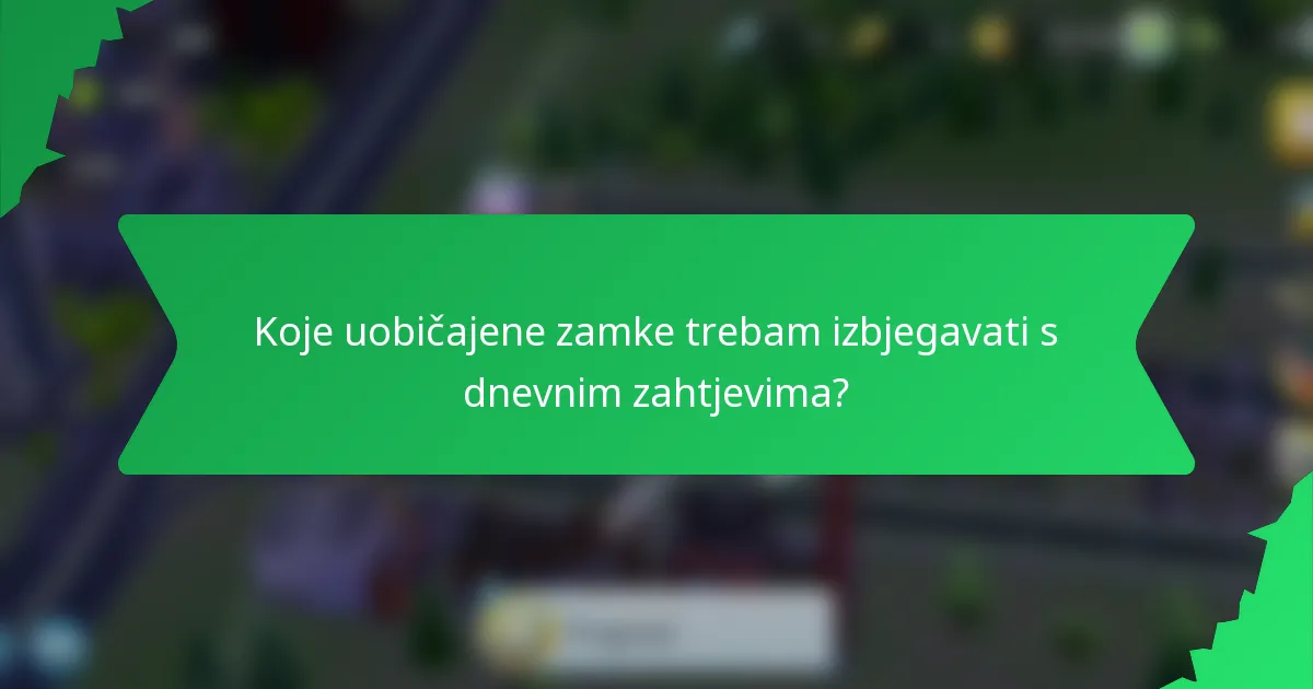 Koje uobičajene zamke trebam izbjegavati s dnevnim zahtjevima?