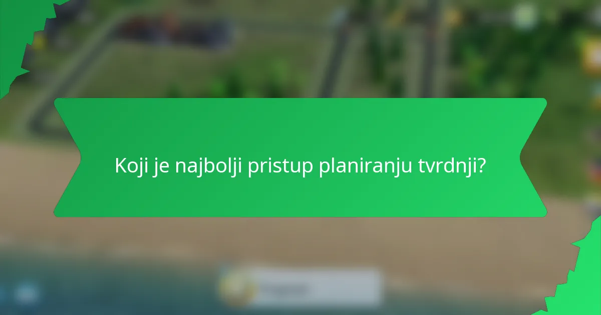 Koji je najbolji pristup planiranju tvrdnji?
